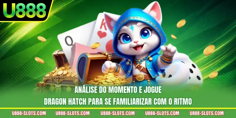 Análise do momento e jogue Dragon Hatch para se familiarizar com o ritmo