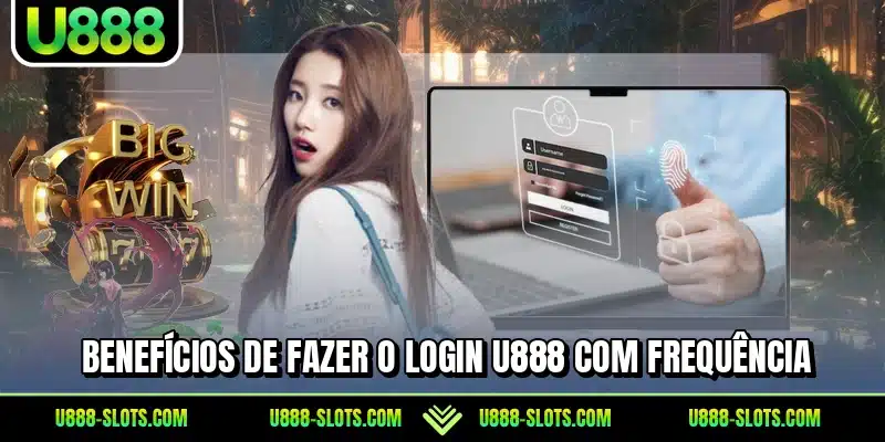 Benefícios de fazer o login U888 com frequência