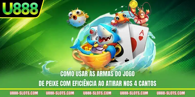 Como usar as armas do jogo de peixe com eficiência ao atirar nos 4 cantos