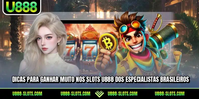 Dicas para ganhar muito nos slots U888 dos especialistas brasileiros