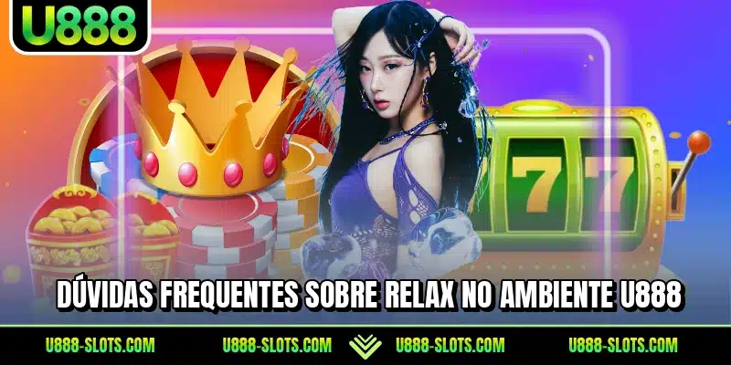 Dúvidas frequentes sobre Relax no ambiente U888
