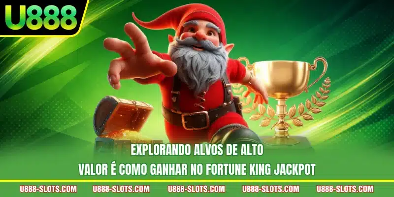 Explorando alvos de alto valor é como ganhar no Fortune King Jackpot