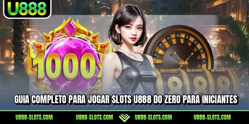 Guia completo para jogar slots U888 do zero para iniciantes
