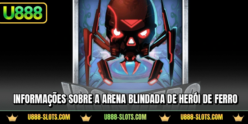Informações sobre a arena blindada de Herói de Ferro