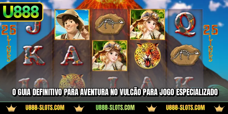 O guia definitivo para Aventura no Vulcão para jogo especializado
