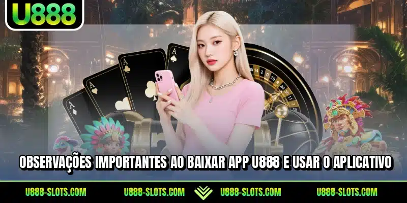 Observações importantes ao baixar app U888 e usar o aplicativo