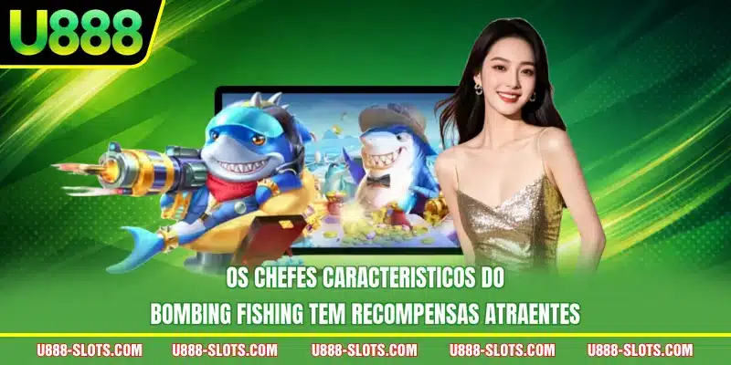 Os chefes caracteristicos do Bombing Fishing tem recompensas atraentes