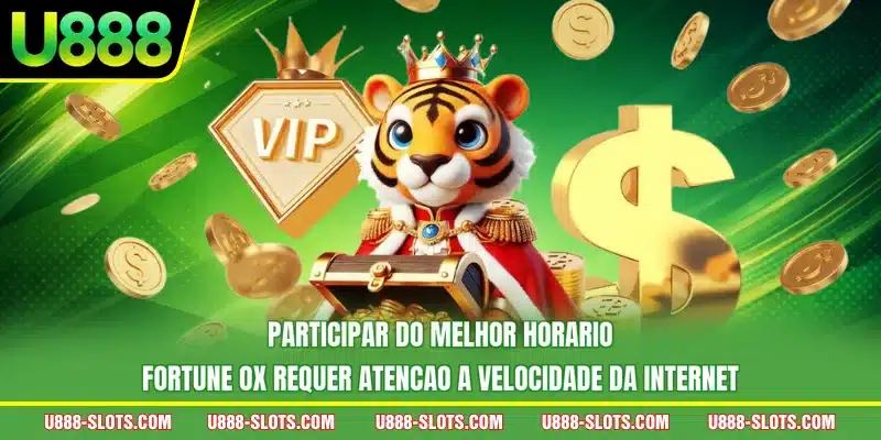 Participar do melhor horario Fortune Ox requer atencao a velocidade da internet