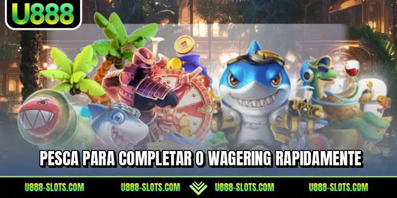 Pesca para completar o wagering rapidamente