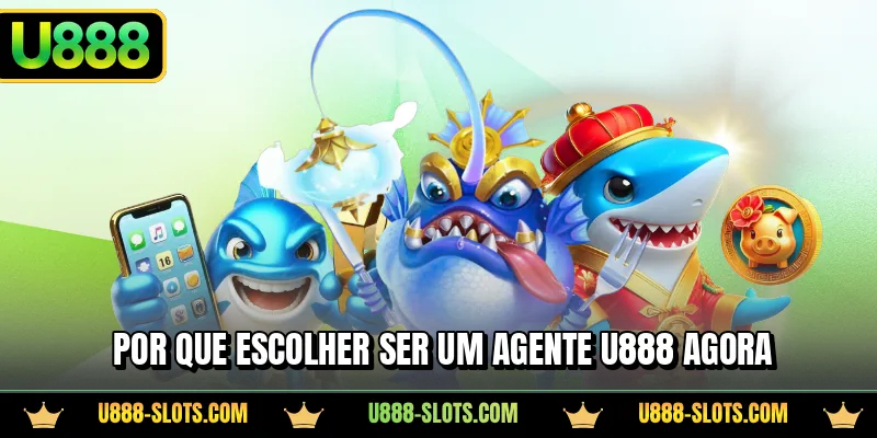 Por que escolher ser um agente U888 agora