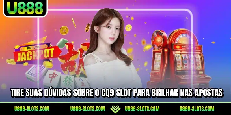 Tire suas dúvidas sobre o CQ9 Slot para brilhar nas apostas
