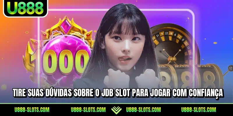 Tire suas dúvidas sobre o JDB Slot para jogar com confiança