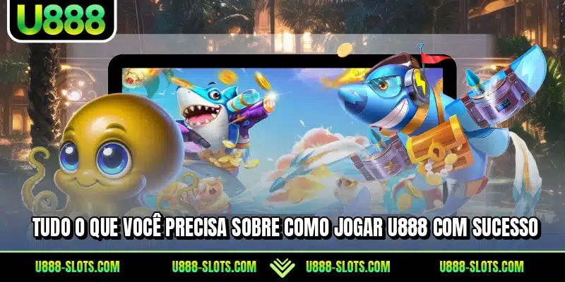 Tudo o que você precisa sobre como jogar U888 com sucesso