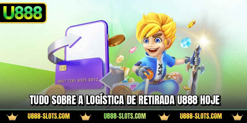 Tudo sobre a logística de retirada U888 hoje