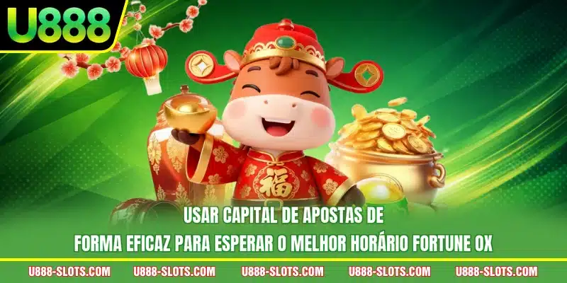 Usar capital de apostas de forma eficaz para esperar o melhor horário Fortune Ox