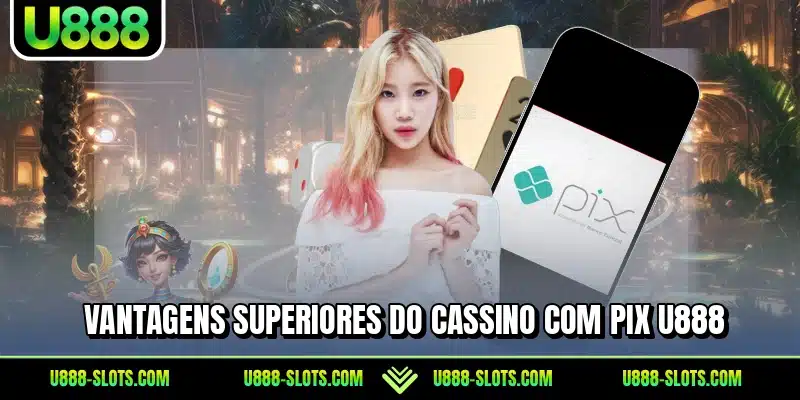 Vantagens superiores do cassino com pix U888