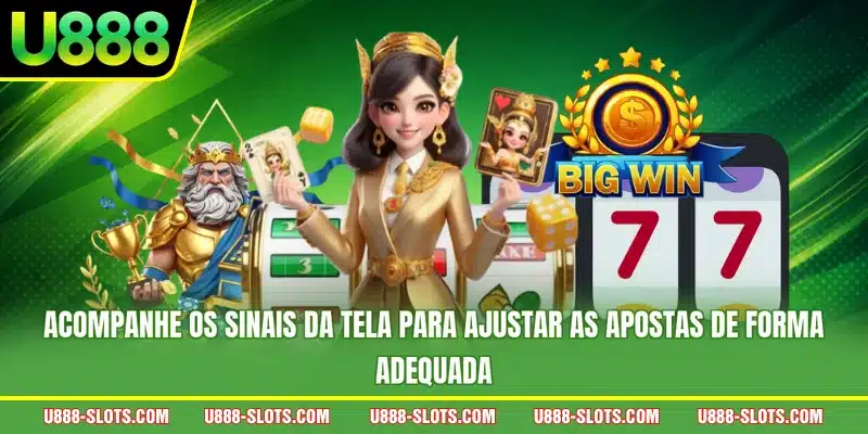 Acompanhe os sinais da tela para ajustar as apostas de forma adequada