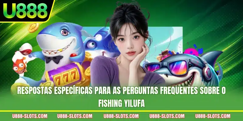 Respostas específicas para as perguntas frequentes sobre o Fishing YILUFA