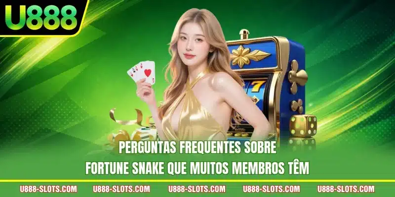 Perguntas frequentes sobre Fortune Snake que muitos membros têm