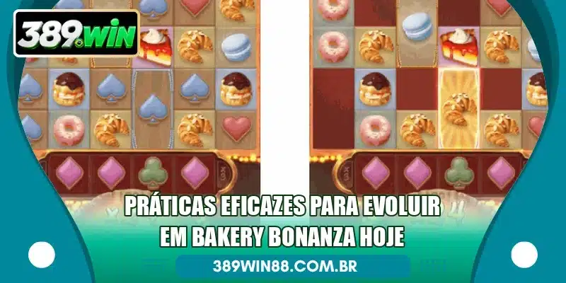 Práticas eficazes para evoluir em Bakery Bonanza hoje