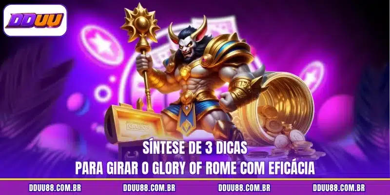 Síntese de 3 dicas para girar o glory of rome com eficácia